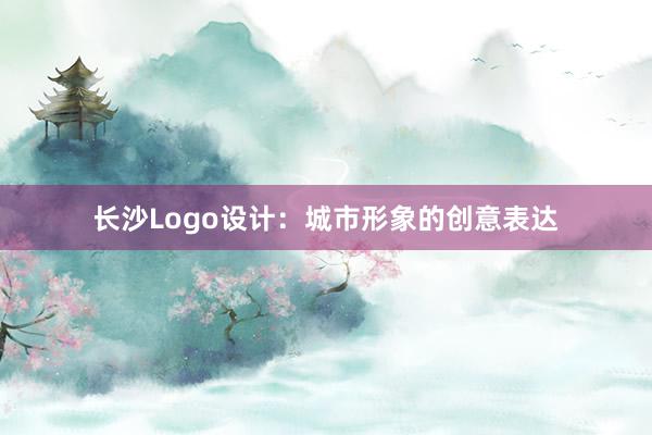 长沙Logo设计：城市形象的创意表达